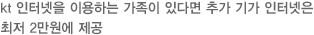 kt 인터넷을 이용하는 가족이 있다면 추가 기가 인터넷은 최저 2만원에 제공